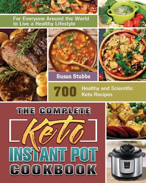 The Complete Keto Instant Pot Cookbook: 700 Healthy and Scientific Keto Recipes for Everyone Around the World to Live a Healthy Lifestyle (Paperback)