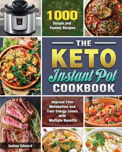 The Keto Instant Pot Cookbook: 1000 Simple and Yummy Recipes to Improve Your Metabolism and Your Energy Levels with Multiple Benefits (Paperback)
