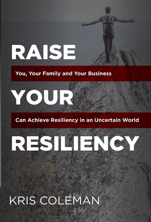 Raise Your Resiliency: You, Your Family and Your Business Can Achieve Resiliency in an Uncertain World (Hardcover)