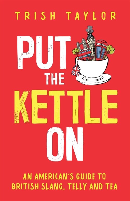 Put The Kettle On: An Americans Guide to British Slang, Telly and Tea (Paperback)