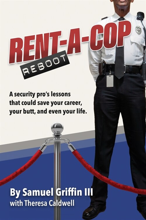 Rent-A-Cop Reboot: Time-Saving Tips That Could Save Your Career, Your Butt and Even Your Life (Paperback)