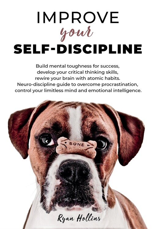 Improve your Self-Discipline: Build mental toughness for success, develop your critical thinking skills, rewire your brain with atomic habits. Neuro (Paperback)