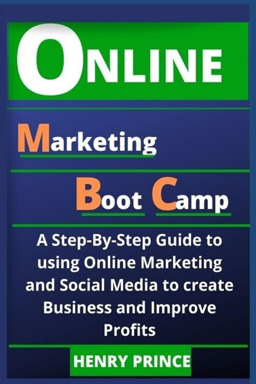 Online Marketing Boot Camp: A Step-By-Step Guide to Using Online Marketing and Social Media to Create Business and Improve Profits (Paperback)