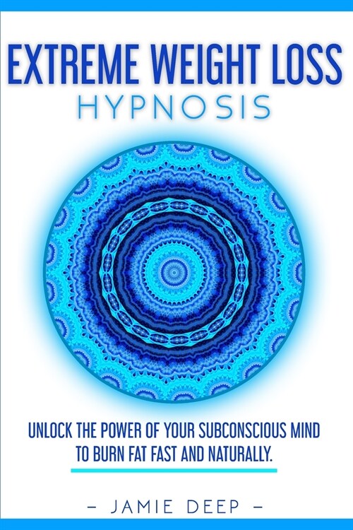 Extreme Weight Loss Hypnosis: Unlock the Power of Your Subconscious Mind to Burn Fat Fast and Naturally (Paperback)