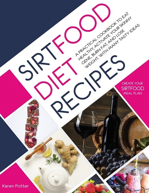 Sirtfood Diet Recipes: A Practical Cookbook To Eat Healthy, Activate Your Skinny Gene, Burn Fat, And Lose Weight. With Many Tasty Ideas To Cr (Paperback)