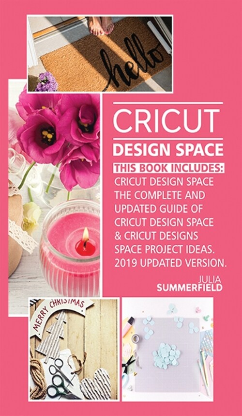 Cricut Design Space: This Book Includes: Cricut Design Space: The Complete and Updated Guide of Cricut Design Space & Cricut Designs Space (Hardcover)
