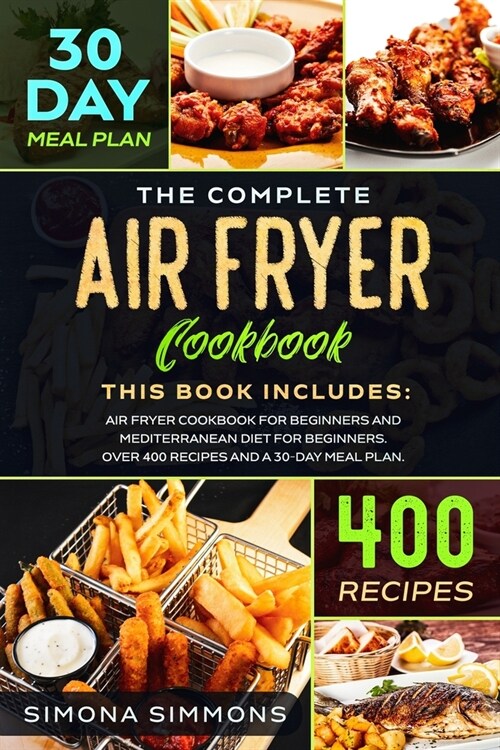 The Complete Air Fryer Cookbook: This Book Includes: Air Fryer Cookbook for Beginners and Mediterranean Diet for Beginners. Over 400 Recipes and a 30- (Paperback)