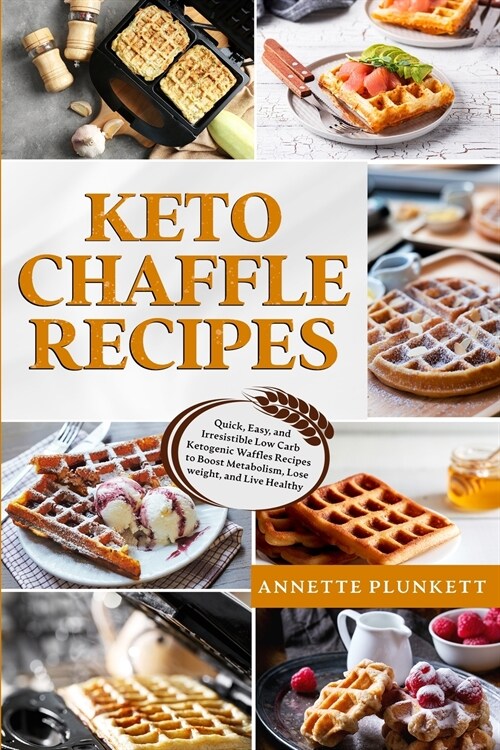 Keto Chaffle Recipes: Quick, Easy, and Irresistible Low Carb Ketogenic Waffles Recipes to Boost Metabolism, Lose weight, and Live Healthy (Paperback)