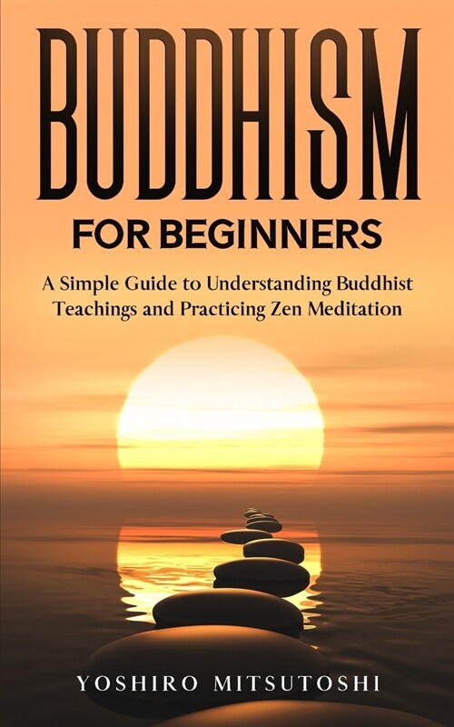 Buddhism for Beginners: A Simple Guide to Understanding Buddhist Teachings and Practicing Zen Meditation (Paperback)
