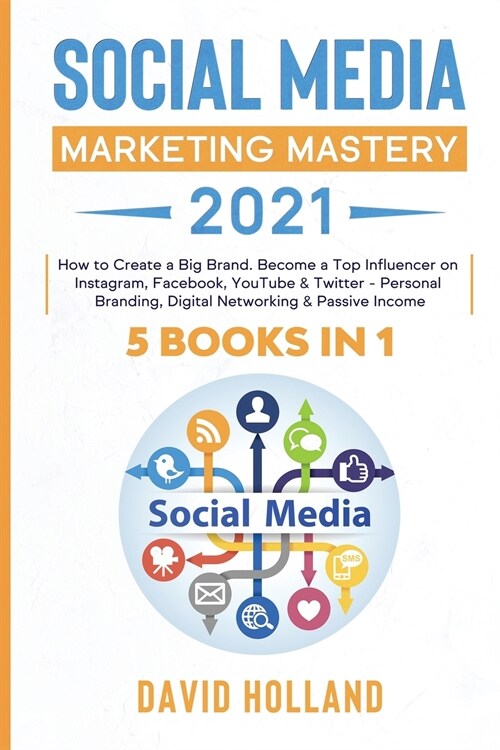 Social Media Marketing Mastery 2021: 5 BOOKS IN 1. How to Create a Big Brand. Become a Top Influencer on Instagram, Facebook, YouTube & Twitter - Pers (Paperback)