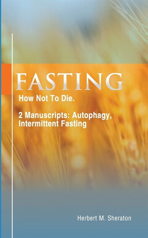 Fasting: How Not To Die. 2 Manuscripts: Autophagy, Intermittent Fasting (Paperback)