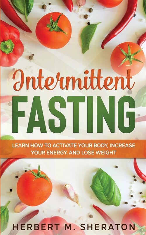 Intermittent Fasting: Learn How to Activate Your Body, Increase Your Energy, and Lose Weight (Paperback)