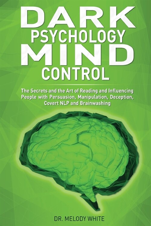 Dark Psychology Mind Control: The Secrets and the Art of Reading and Influencing People with Persuasion, Manipulation, Deception, Covert NLP and Bra (Paperback)