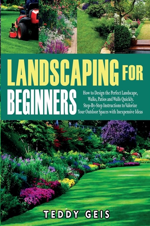Landscaping For Beginners: How to Design the Perfect Landscape, Walks, Patios and Walls Quickly. Step-By-Step Instructions to Valorize Your Outdo (Paperback)