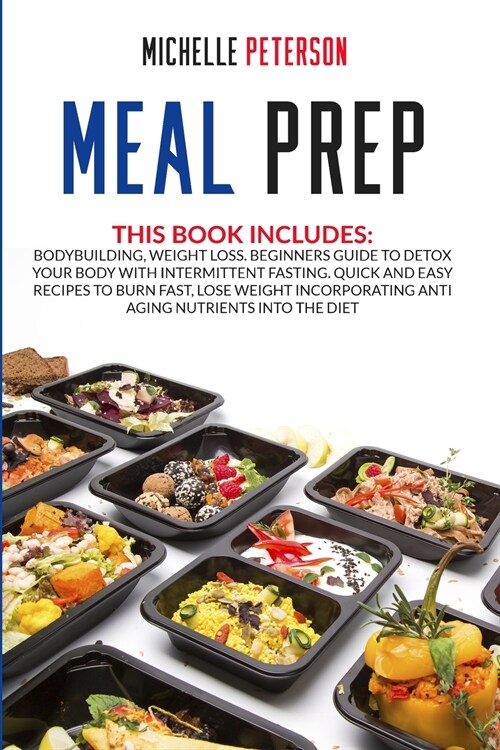 Meal Prep: Bodybuilding, Weight Loss. Beginners Guide to Detox your Body with Intermittent Fasting. Quick and Easy Recipes to Bur (Paperback)