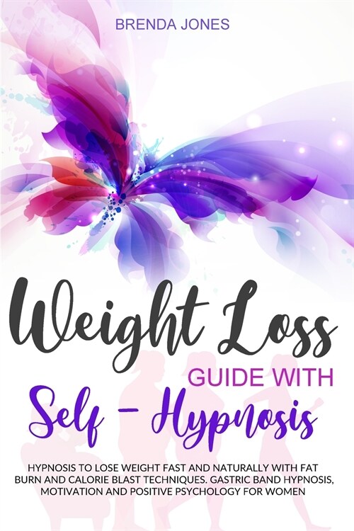 Weight Loss Guide with Self-Hypnosis: Hypnosis to Lose Weight Fast and Naturally with Fat Burn and Calorie Blast Techniques. Gastric Band Hypnosis, Mo (Paperback)
