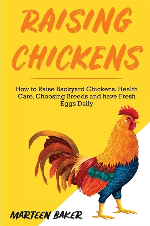 Raising Chickens: How to Raise Backyard Chickens, Health Care, Choosing Breeds and Have Fresh Eggs Daily (Paperback)