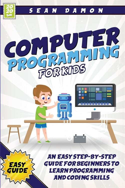 Computer Programming for Kids: An Easy Step-by-Step Guide for Beginners to Learn Programming and Coding Skills (Paperback)