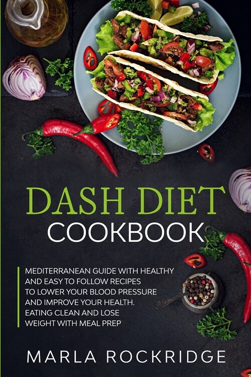Dash Diet Cookbook: Mediterranean Guide with Healthy and Easy to Follow Recipes to Lower Your Blood Pressure and Improve Your Health. Eati (Paperback)