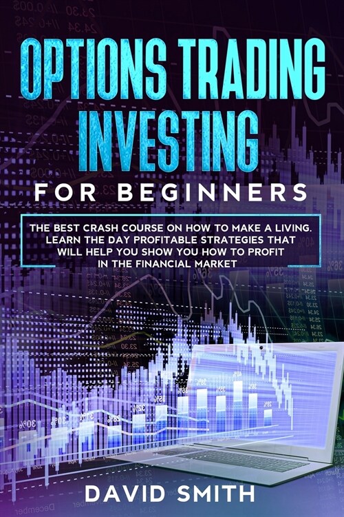 Options Trading Investing For Beginners: The Best Crash Course On How To Make A Living. Learn The Day Profitable Strategies That Will Help You Show Yo (Paperback)