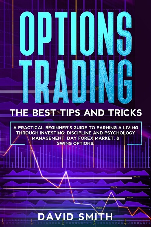 Options Trading: A Pratical Beginners Guide To Earning A Living Through Investing. Discipline And Psychology Management, Day Forex Mar (Paperback)