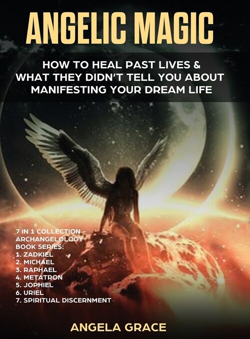 Angelic Magic: How to Heal Past Lives & What They Didnt Tell You About Manifesting Your Dream Life (7 in 1 Collection) (Hardcover)