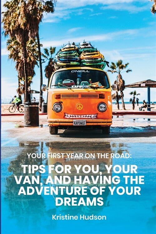 Your First Year on the Road: Tips for You, Your Van, and Having the Adventure of Your Dreams (Paperback)