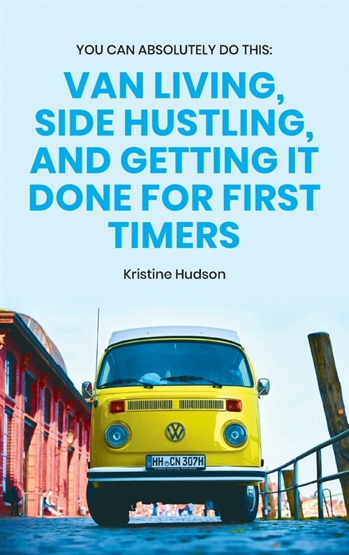 You Can Absolutely Do This: Van Living, Side Hustling, and Getting It Done for First Timers (Hardcover)