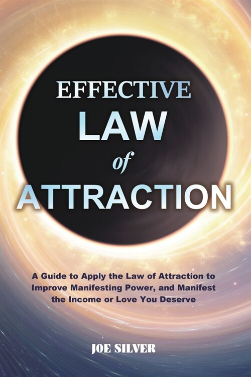 Effective Law of Attraction: A Guide to Apply the Law of Attraction to Improve Manifesting Power, and Manifest the Income or Love You Deserve (Paperback)