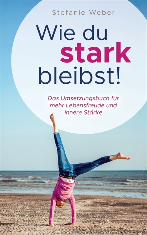 Wie du stark bleibst!: Das Umsetzungsbuch f? mehr Lebensfreude und innere St?ke (Paperback)