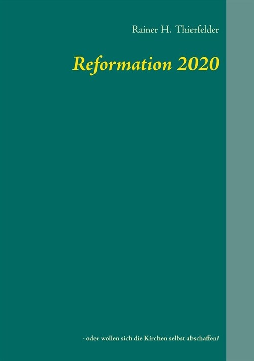 Reformation 2020: - oder wollen sich die Kirchen selbst abschaffen? (Paperback)