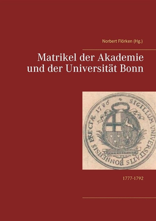 Matrikel der Akademie und der Universit? Bonn: 1777-1792 (Paperback)