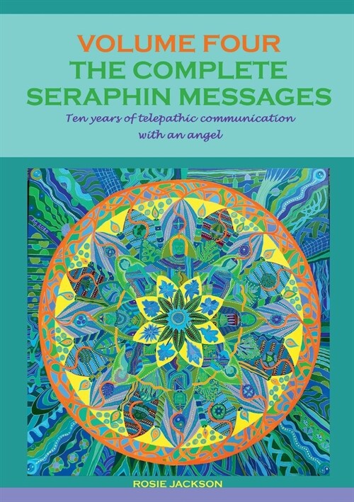 THE COMPLETE SERAPHIN MESSAGES, Volume 4: Ten years of telepathic communication with an angel (Paperback)