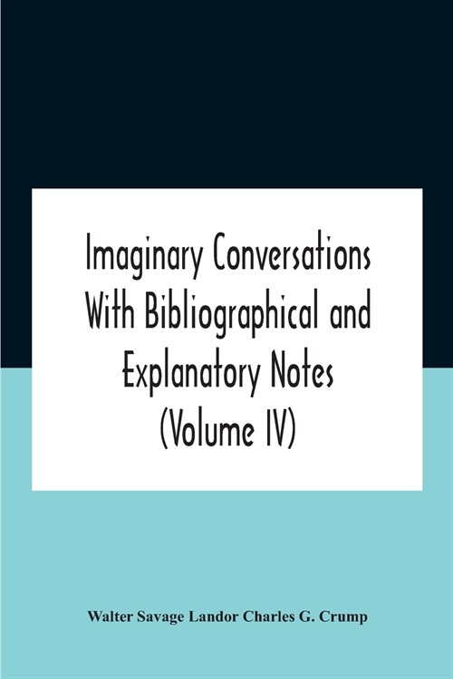 Imaginary Conversations With Bibliographical And Explanatory Notes (Volume Iv) (Paperback)