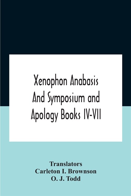 Xenophon Anabasis And Symposium And Apologybooks Iv-Vii (Paperback)