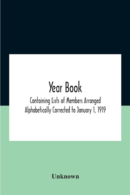 Year Book; Containing Lists Of Members Arranged Alphabetically Corrected To January 1, 1919 (Paperback)