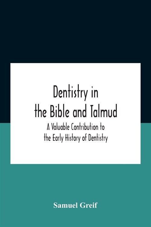 Dentistry In The Bible And Talmud A Valuable Contribution To The Early History Of Dentistry (Paperback)
