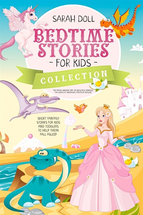 BEDTIME STORIES FOR KIDS COLLECTION The magic unicorn and the beautiful princess, the world of dinosaurs, fantastic dragon. Fantasy Stories for Childr (Paperback)