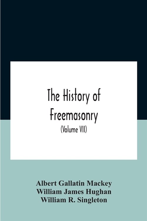 The History Of Freemasonry: Its Legends And Traditions, Its Chronological History The History Of The Symbolism Of Freemasonry The Ancient And Acce (Paperback)