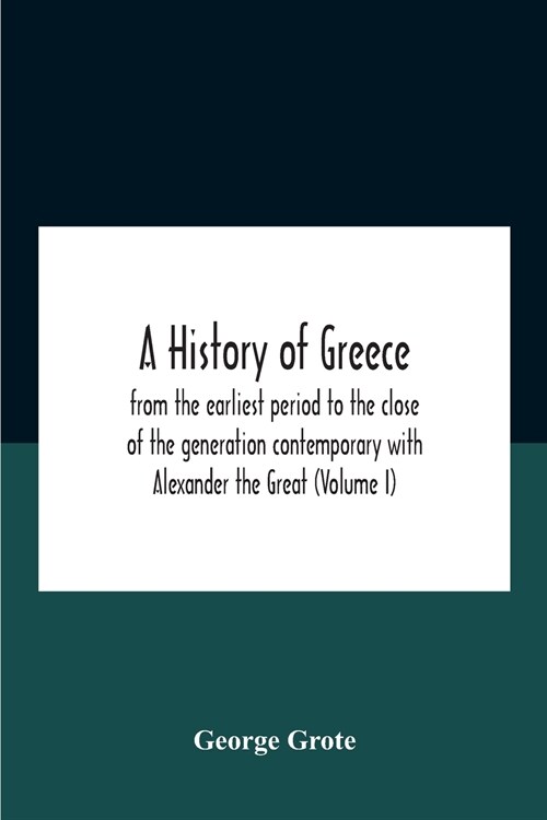 A History Of Greece: From The Earliest Period To The Close Of The Generation Contemporary With Alexander The Great (Volume I) (Paperback)