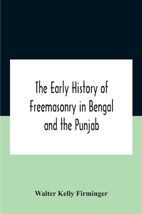 The Early History Of Freemasonry In Bengal And The Punjab With Which Is Incorporated The Early History Of Freemasonry In Bengal By Andrew DCruz (Paperback)