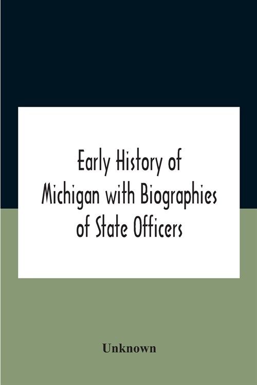 Early History Of Michigan With Biographies Of State Officers. Members Of Congress Judges And Legislators. (Paperback)