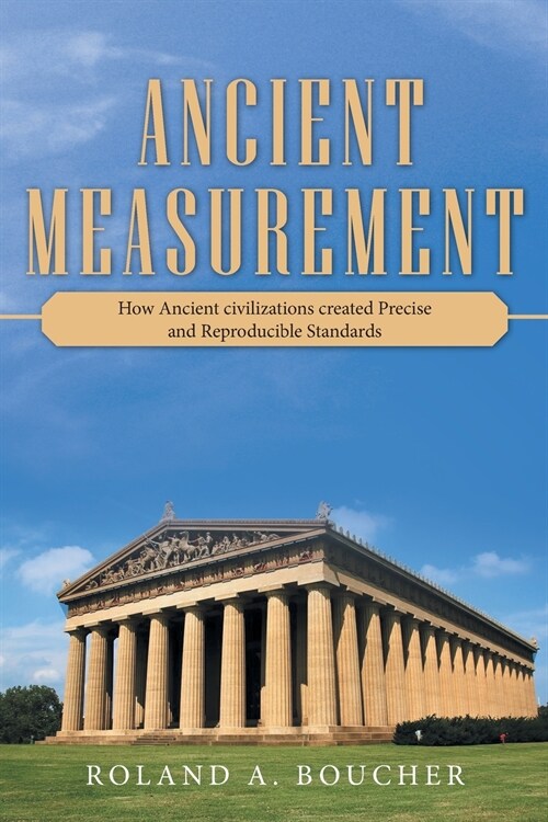 Ancient Measurement: How Ancient Civilizations Created Precise and Reproducible Standards (Paperback)