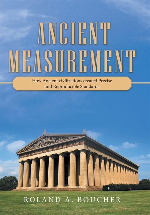 Ancient Measurement: How Ancient Civilizations Created Precise and Reproducible Standards (Hardcover)