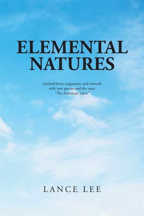 Elemental Natures: Selected Lyrics, Sequences, and Artwork with New Poems and the Essay The American Voice (Paperback)