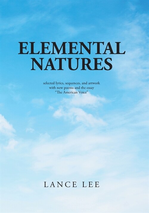 Elemental Natures: Selected Lyrics, Sequences, and Artwork with New Poems and the Essay The American Voice (Hardcover)