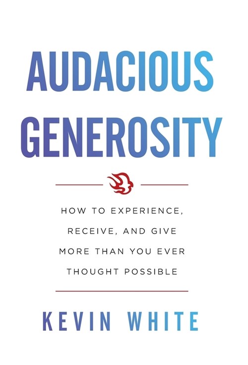 Audacious Generosity: How to Experience, Receive, and Give More Than You Ever Thought Possible (Hardcover)
