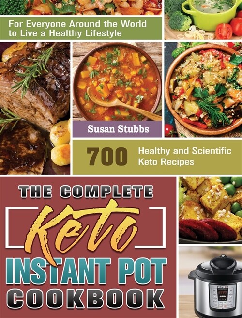 The Complete Keto Instant Pot Cookbook: 700 Healthy and Scientific Keto Recipes for Everyone Around the World to Live a Healthy Lifestyle (Hardcover)
