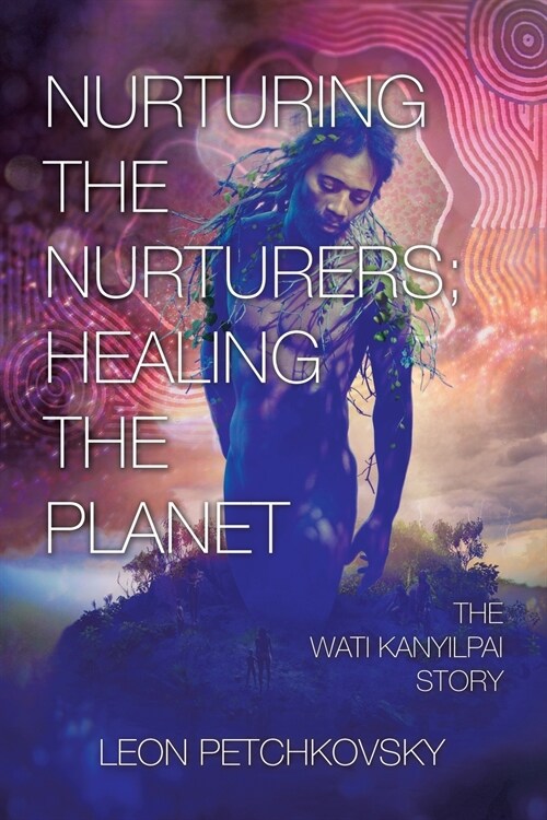Nurturing the Nurturers; Healing the Planet: The Wati Kanyilpai Story (Paperback)