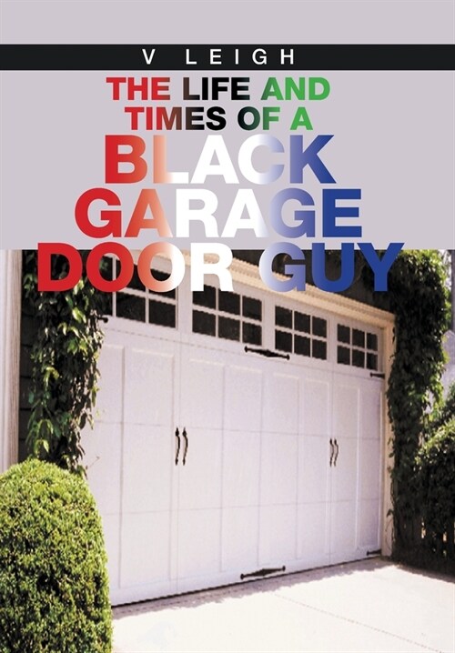 The Life and Times of a Black Garage Door Guy (Hardcover)